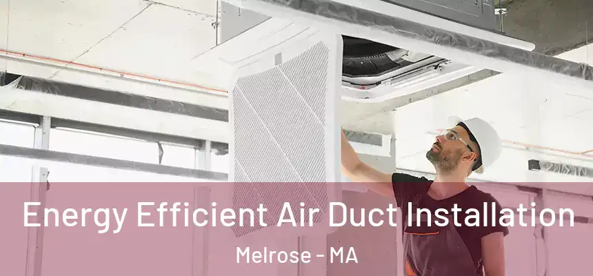  Energy Efficient Air Duct Installation Melrose - MA