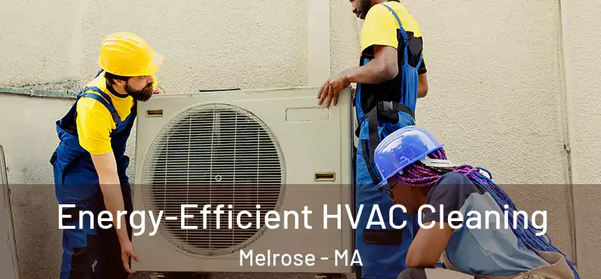  Energy-Efficient HVAC Cleaning Melrose - MA